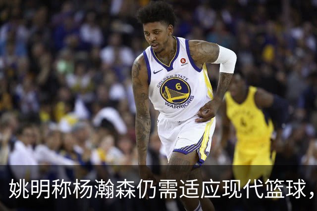 姚明称杨瀚森仍需适应现代篮球，实际能力不容小觑